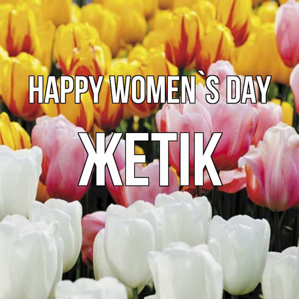 Greetings card с именем, Жетік happy women`s day разноцветные цветы Greetings with text for free download 